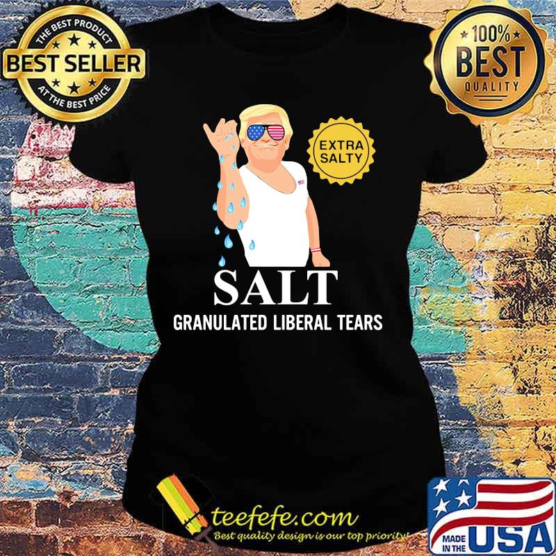 Donald trump extra salty salt granulated liberal tears s Ladies tee Donald trump extra salty salt granulated liberal tears s Ladies tee