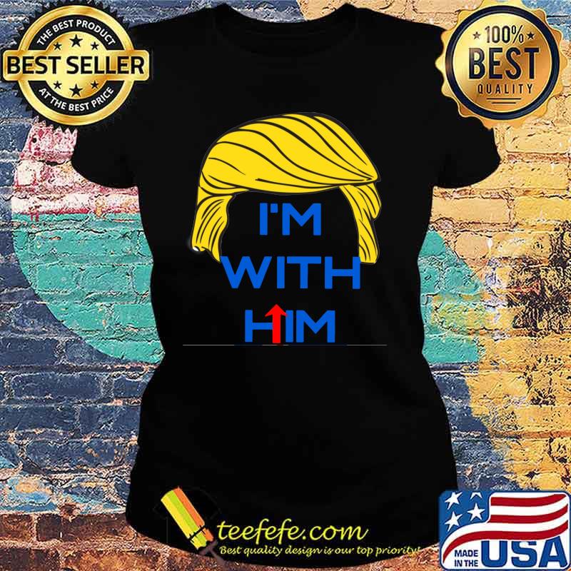 Donald trump i'm with him s Ladies tee Donald trump i'm with him s Ladies tee