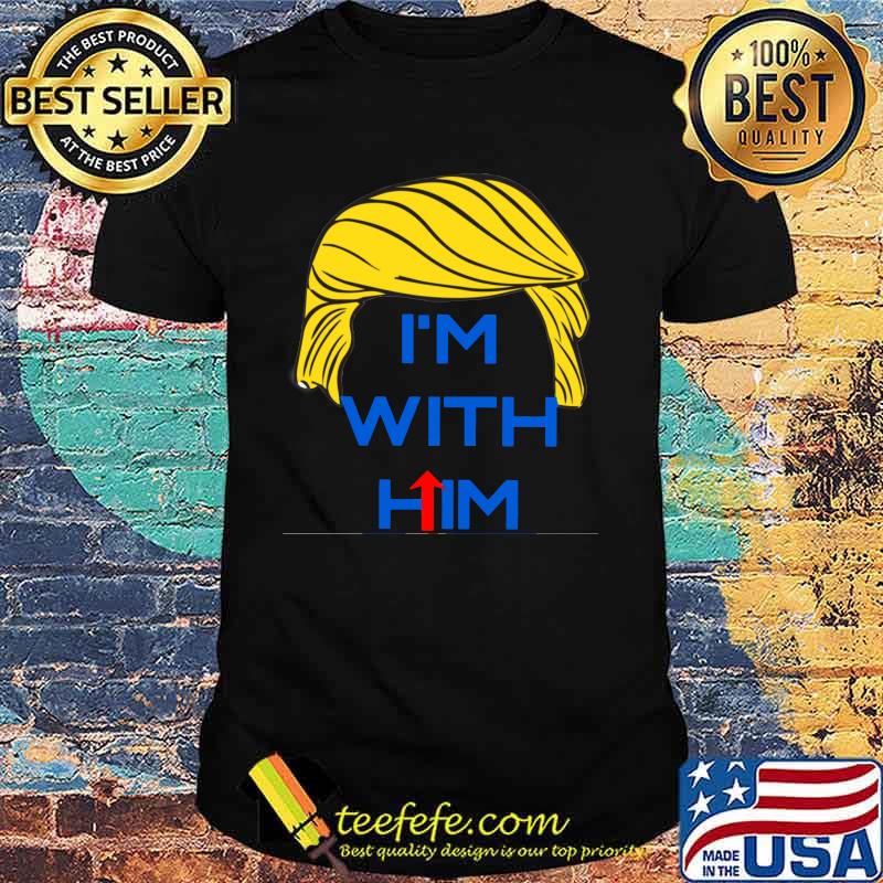 Donald trump i'm with him shirt
