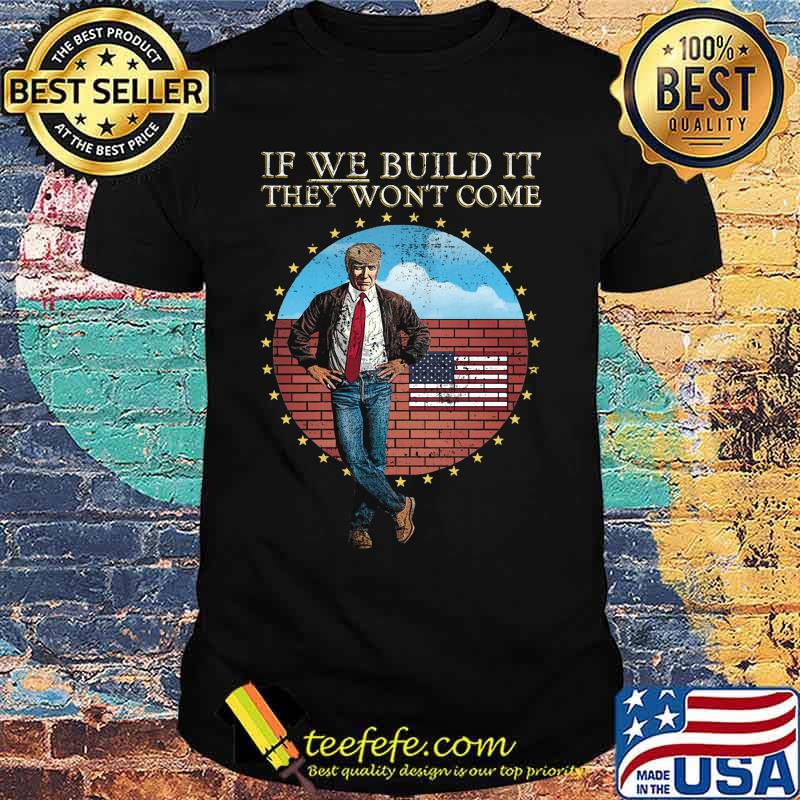 Donald trump if we build it they won't come american flag shirt