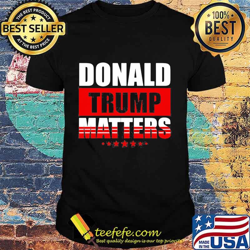Donald trump matters stars shirt