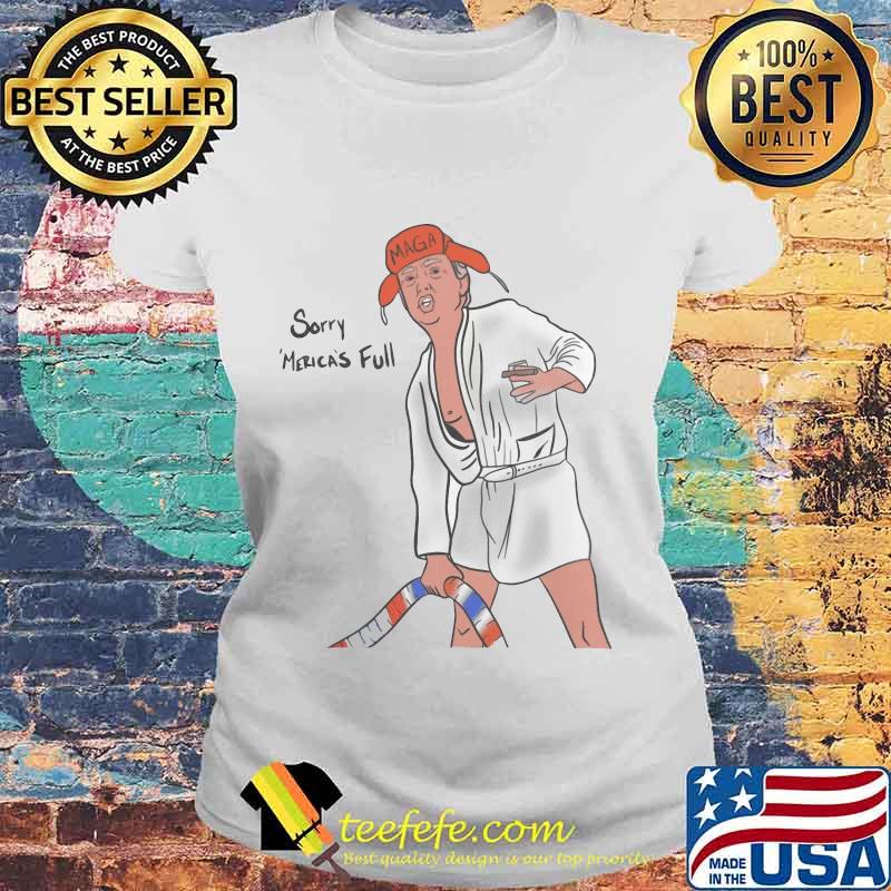 Donald trump sorry merica's full maga s Laides tee Donald trump sorry merica's full maga s Laides tee