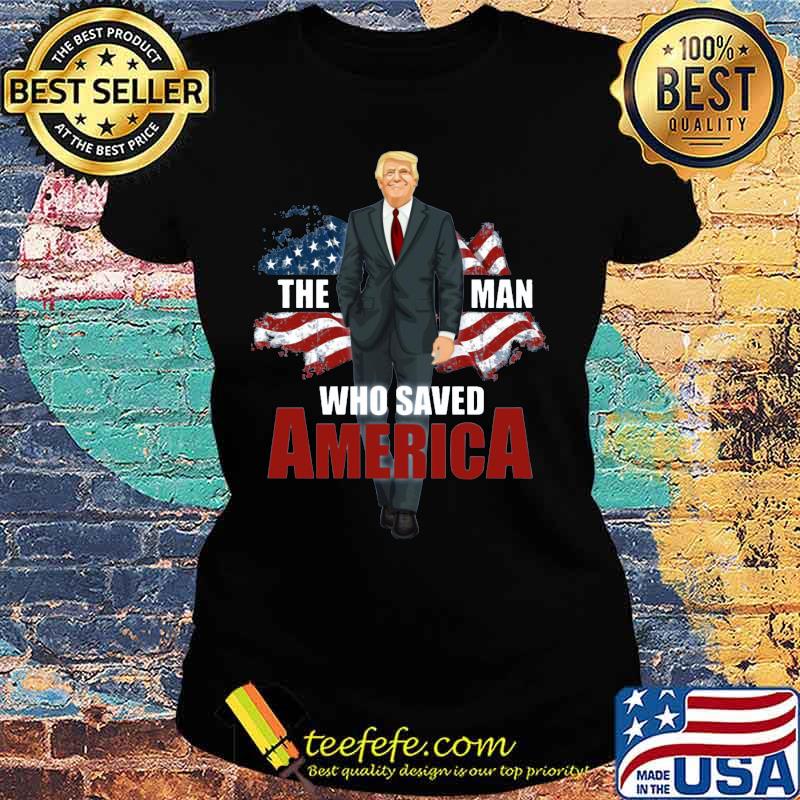 Donald trump the man who saved america flag s Ladies tee Donald trump the man who saved america flag s Ladies tee