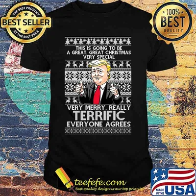 Donlad trump this is going to be a great christmas very special very merry really terrific everyone agrees ugly shirt