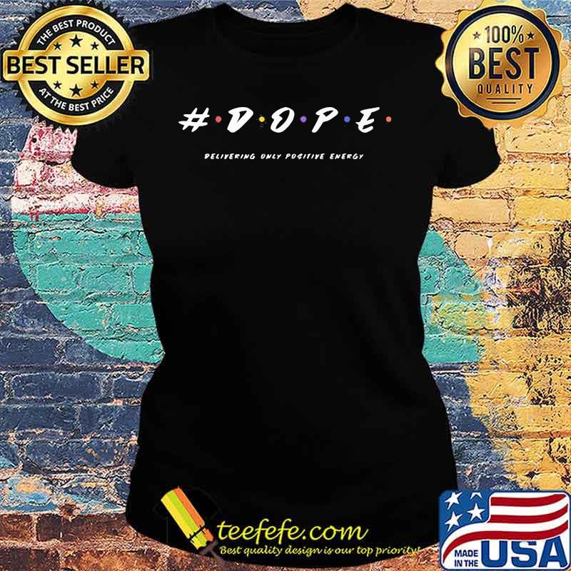 Dope Delivering Only Positive Energy Shirt Ladies tee Dope Delivering Only Positive Energy Shirt Ladies tee