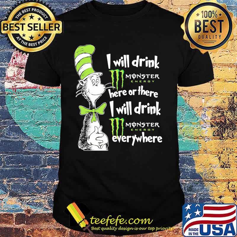 Dr seuss i will drink monster energy here or there i will drink monster energy everywhere shirt