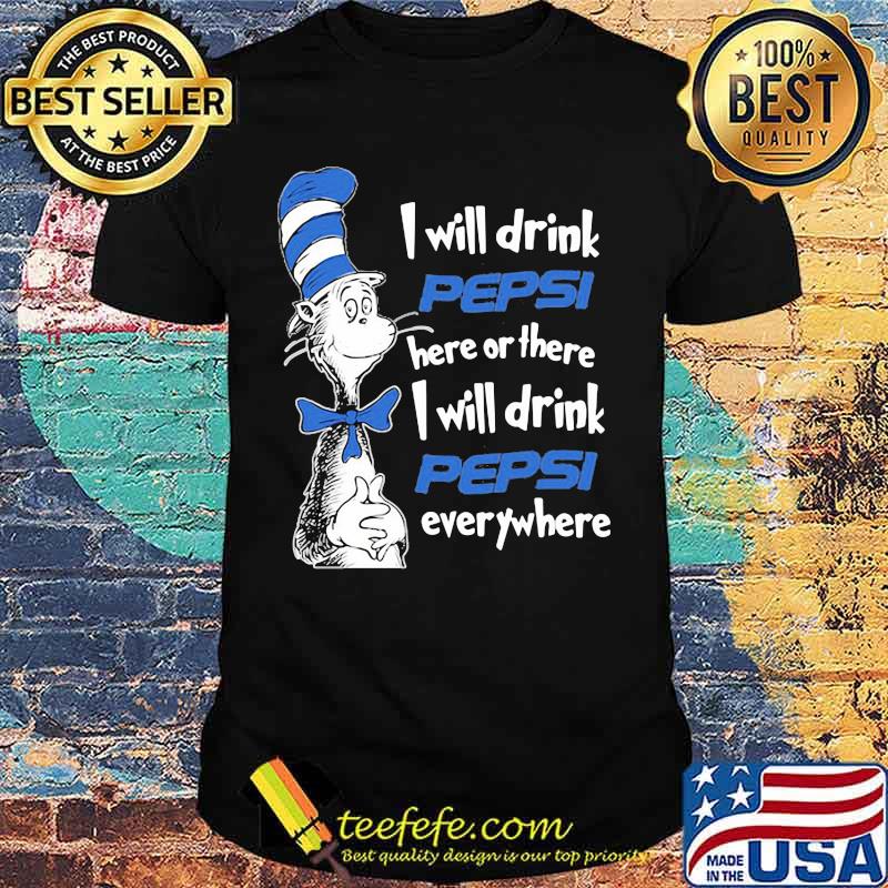 dr seuss i will drink pepsi here or there i will drink pepsi everywhere shirt