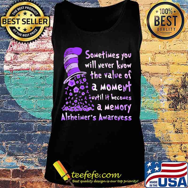 Dr seuss sometimes you will never know the value of a moment until it becomes a memory alzheimer's awareness s Tank top Dr seuss sometimes you will never know the value of a moment until it becomes a memory alzheimer's awareness s Tank top
