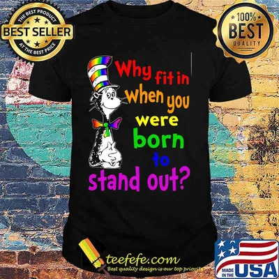 Dr seuss why fit in when you were born stand out shirt