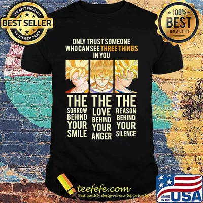 Dragon ball 7 songoku only trust someone who can see three things in you the sorrow behind your smile the love behind your anger the reason behind your silence shirt