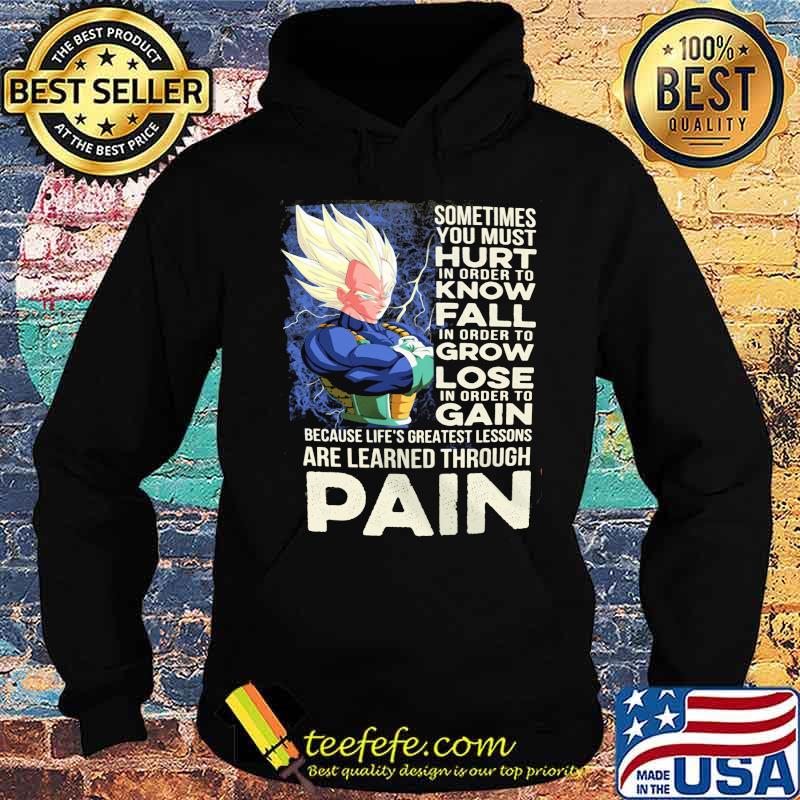 Dragon ball 7 vegeta sometimes you must hurt in order to know fall in order to grow lose in order to gain because life's greatest lessons are learned through pain s Hoodie Dragon ball 7 vegeta sometimes you must hurt in order to know fall in order to grow lose in order to gain because life's greatest lessons are learned through pain s Hoodie