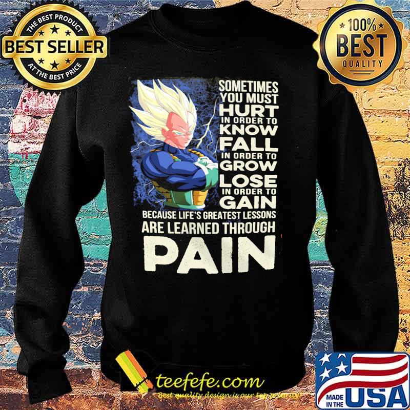 Dragon ball 7 vegeta sometimes you must hurt in order to know fall in order to grow lose in order to gain because life's greatest lessons are learned through pain s Sweater Dragon ball 7 vegeta sometimes you must hurt in order to know fall in order to grow lose in order to gain because life's greatest lessons are learned through pain s Sweater