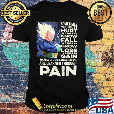 Dragon ball 7 vegeta sometimes you must hurt in order to know fall in order to grow lose in order to gain because life's greatest lessons are learned through pain shirt