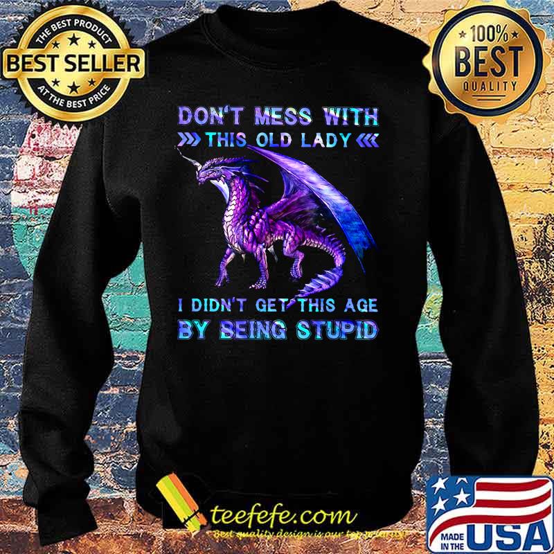 Dragon don't mess with this old lady i didn't get this age by seeing a stupid s Sweater Dragon don't mess with this old lady i didn't get this age by seeing a stupid s Sweater