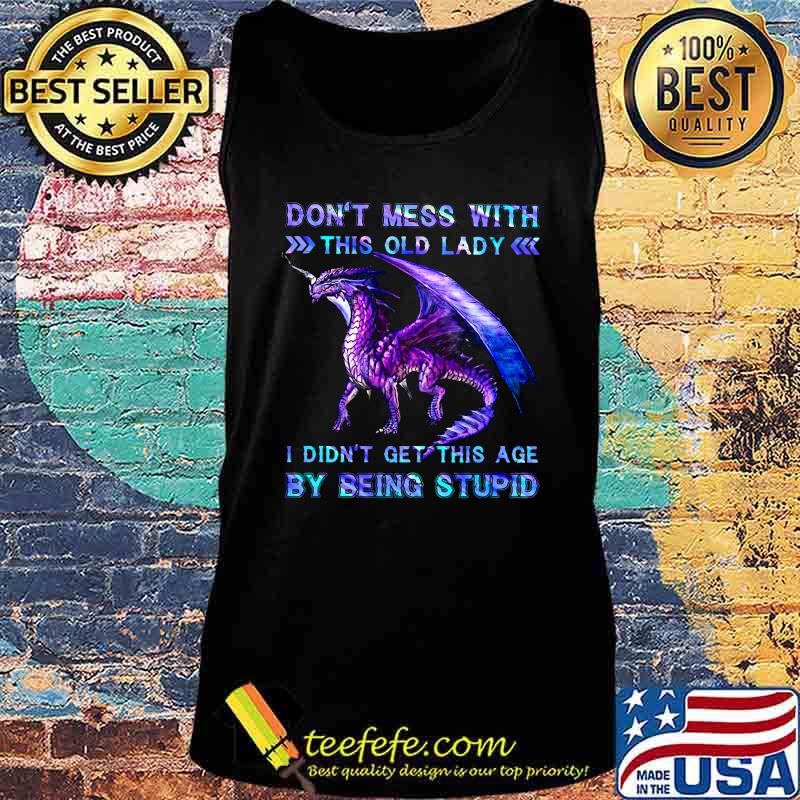Dragon don't mess with this old lady i didn't get this age by seeing a stupid s Tank top Dragon don't mess with this old lady i didn't get this age by seeing a stupid s Tank top