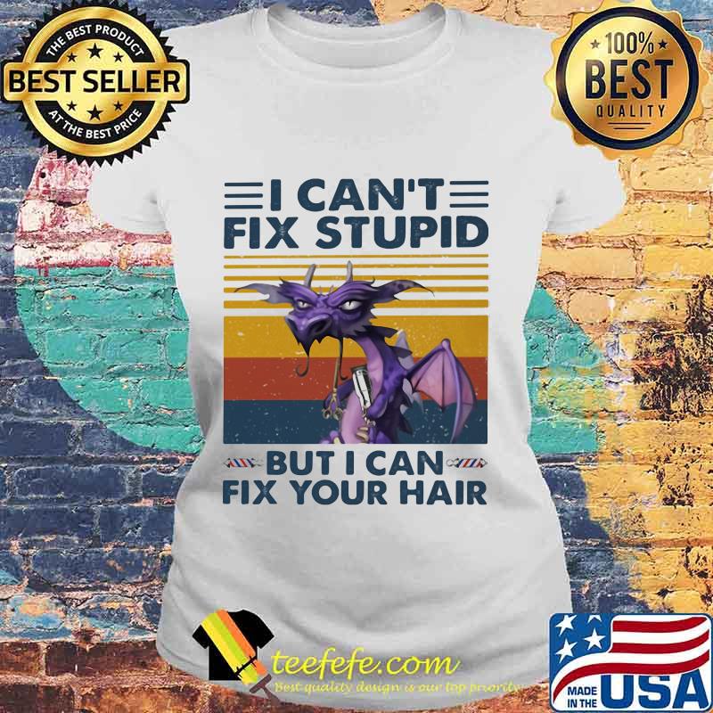 Dragon i can't fix stupid but i can fix your hair vintage retro s Laides tee Dragon i can't fix stupid but i can fix your hair vintage retro s Laides tee