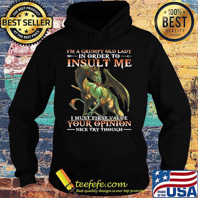 Dragon i'm a grumpy old lady in order to insult me i must first value your opinion nice try though s Hoodie Dragon i'm a grumpy old lady in order to insult me i must first value your opinion nice try though s Hoodie