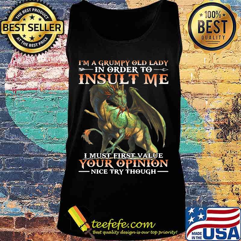 Dragon i'm a grumpy old lady in order to insult me i must first value your opinion nice try though s Tank top Dragon i'm a grumpy old lady in order to insult me i must first value your opinion nice try though s Tank top