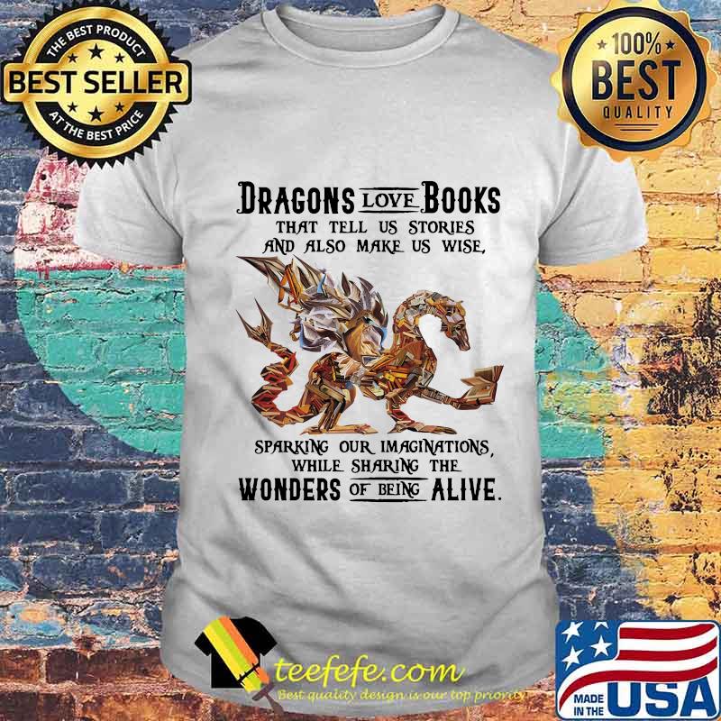Dragon love books that tell us stroies and also make us wise sparking our imaginatuons while sharing the womders of being alive shirt Dragon love books that tell us stroies and also make us wise sparking our imaginatuons while sharing the womders of being alive shirt