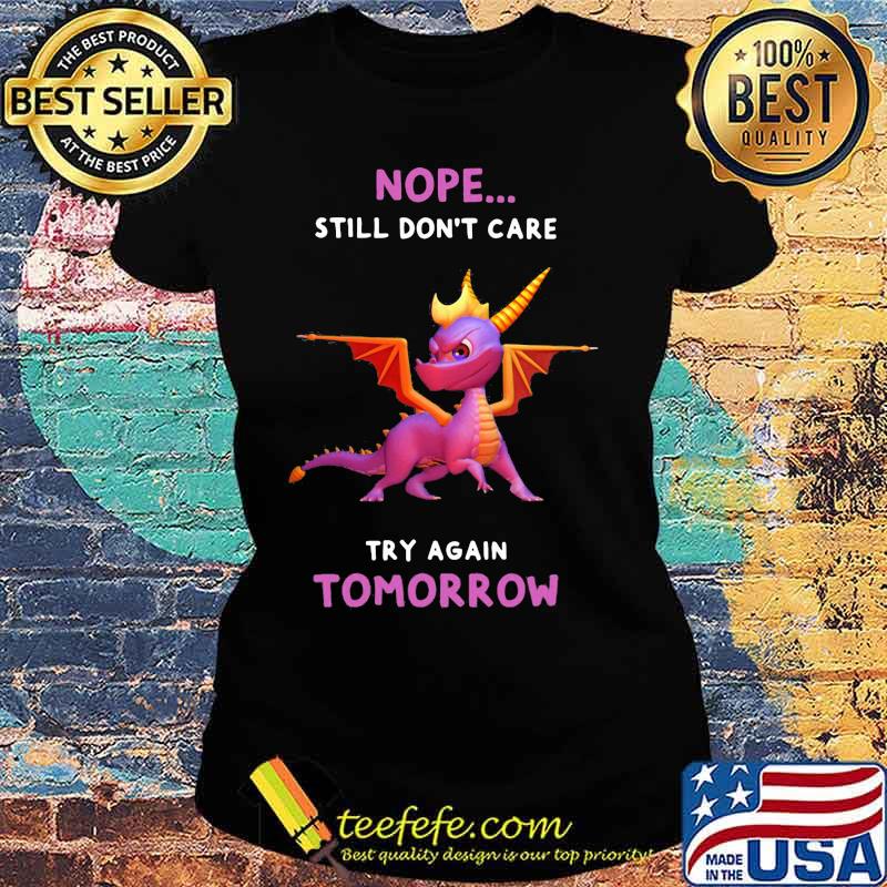 Dragon nope still don't care try again tomorrow s Ladies tee Dragon nope still don't care try again tomorrow s Ladies tee