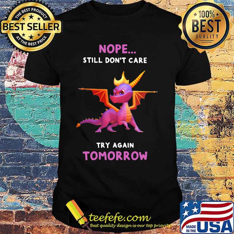 Dragon nope still don't care try again tomorrow shirt Dragon nope still don't care try again tomorrow shirt