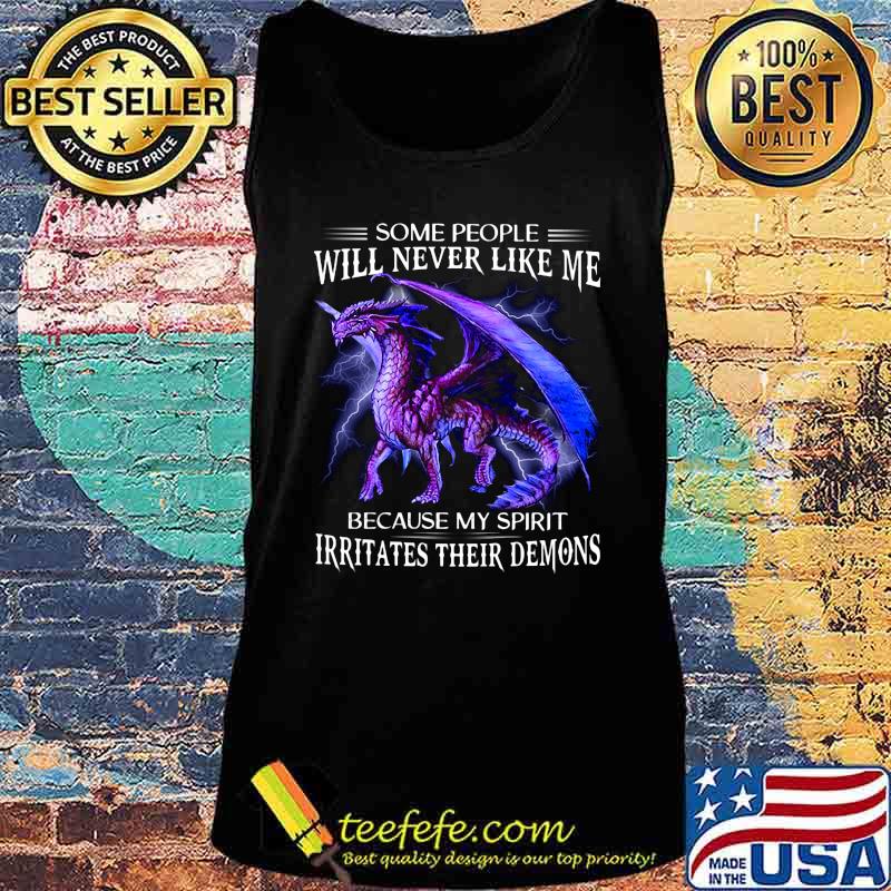 Dragon some people will never like me because my spirit irritates their demons s Tank top Dragon some people will never like me because my spirit irritates their demons s Tank top