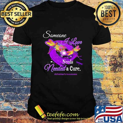 Dragonflies someone i love needs needed a cure alzheimer's awareness shirt