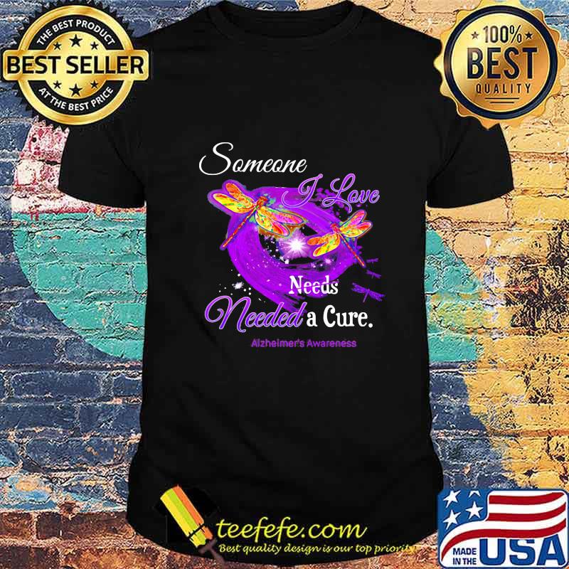 Dragonflies someone i love needs needed a cure alzheimer's awareness shirt