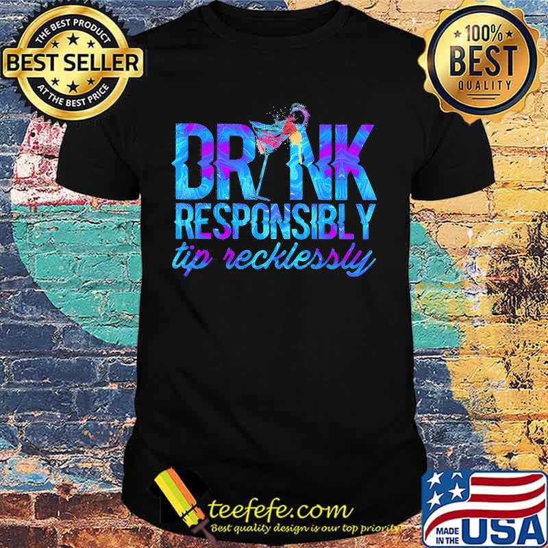 DRINK RESPONSIBLY TIP RECKLESSLY COCKTAIL SHIRT