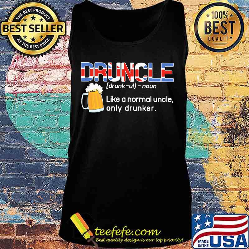Druncle Like A Normal Uncle Only Drunker Beer American Flag Independence Day Shirt Tank top Druncle Like A Normal Uncle Only Drunker Beer American Flag Independence Day Shirt Tank top