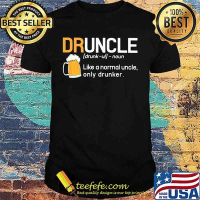 Druncle noun like a normal uncle only drunker shirt