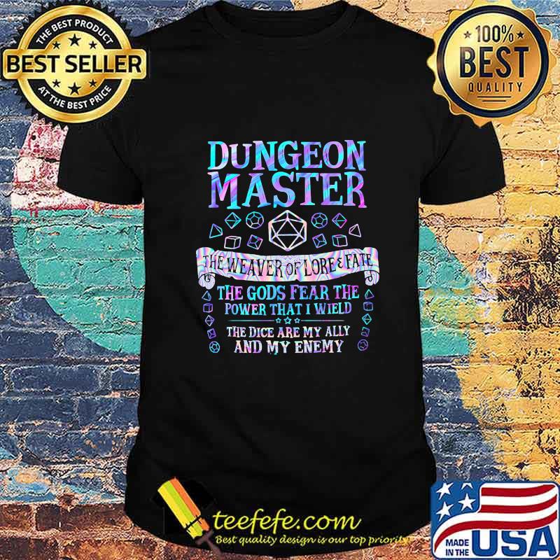Dungeon master the weaver of lore and fate the gods fear the power that i wield the dice are my ally and my enemy shirt