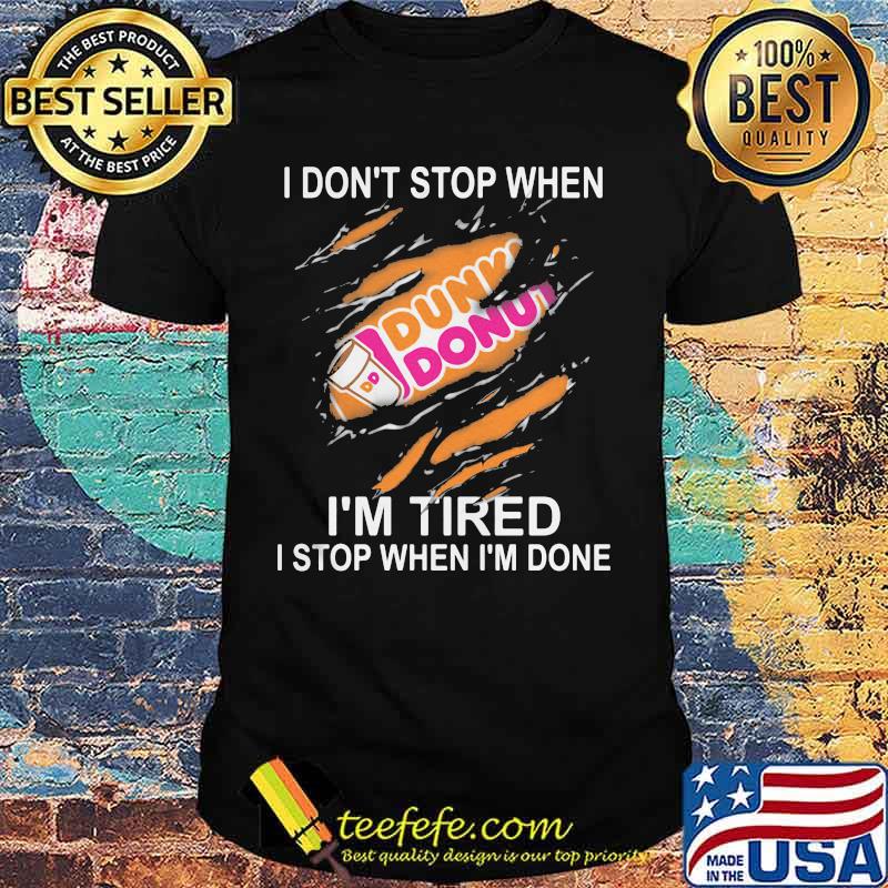 Dunkin donuts i don't stop when i'm tired i stop when i'm done shirt Dunkin donuts i don't stop when i'm tired i stop when i'm done shirt