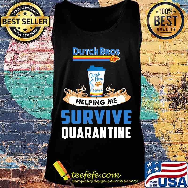 Dutch bros helping me survive quarantine s Tank top Dutch bros helping me survive quarantine s Tank top