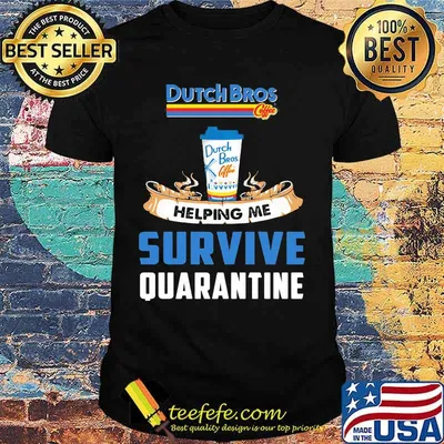 Dutch bros helping me survive quarantine shirt
