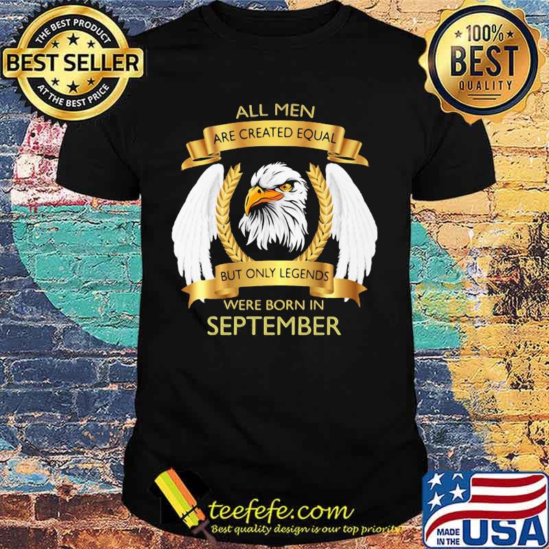 Eagles all men are created equal but only legends were born in september shirt