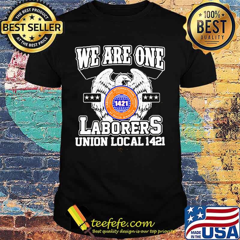 Eagles we are one laborers international union of north america 1421 shirt