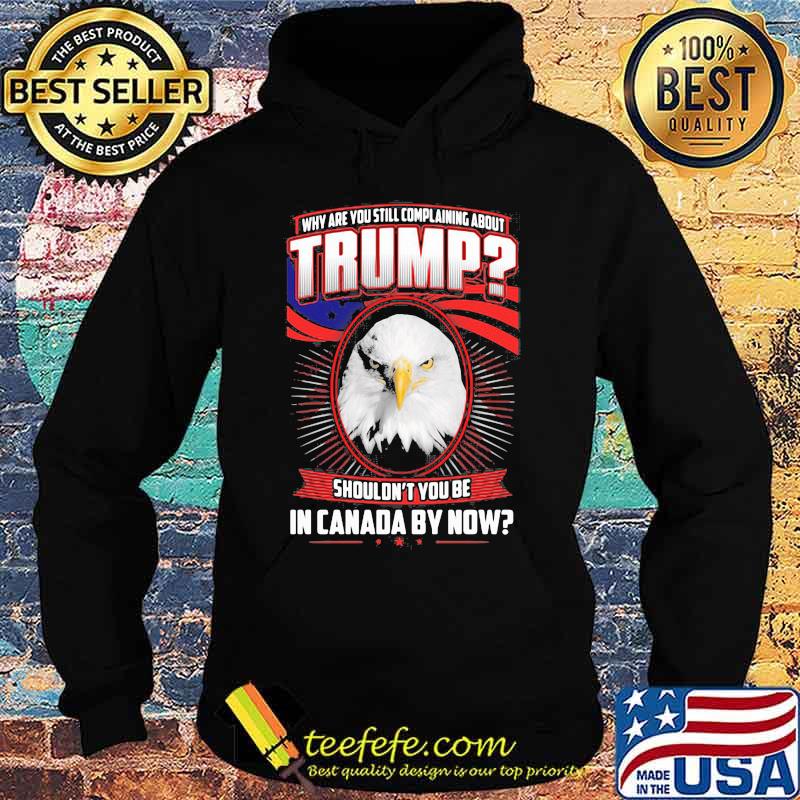 Eagles why are you still complaining about trump shouldn't you be in canada by now s Hoodie Eagles why are you still complaining about trump shouldn't you be in canada by now s Hoodie