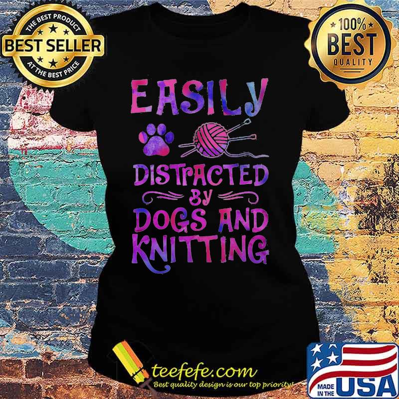 Easily distracted by dogs and knitting s Ladies tee Easily distracted by dogs and knitting s Ladies tee