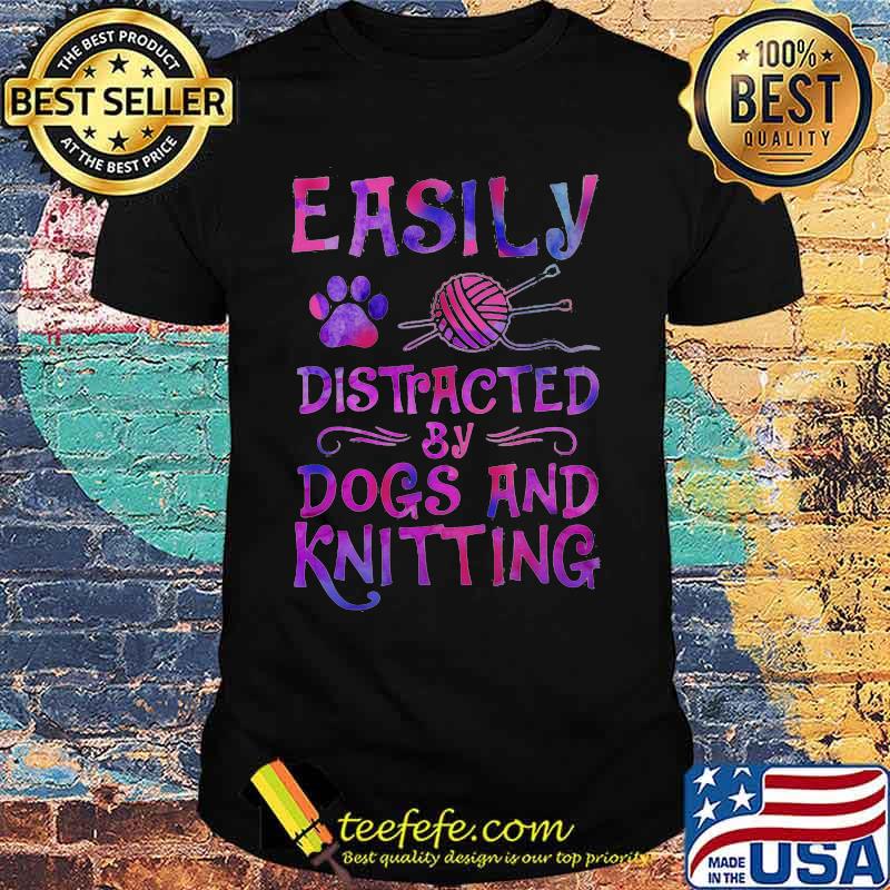 Easily distracted by dogs and knitting shirt