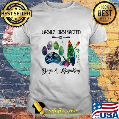 Easily distracted by paws dogs and kayaking shirt