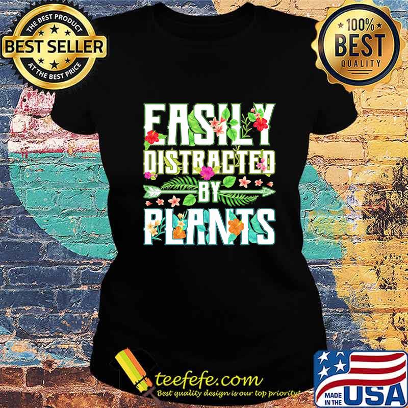 Easily distracted by plants flowers s Ladies tee Easily distracted by plants flowers s Ladies tee