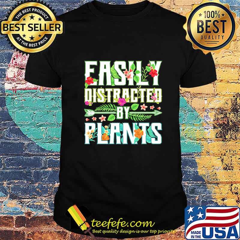 Easily distracted by plants flowers shirt Easily distracted by plants flowers shirt