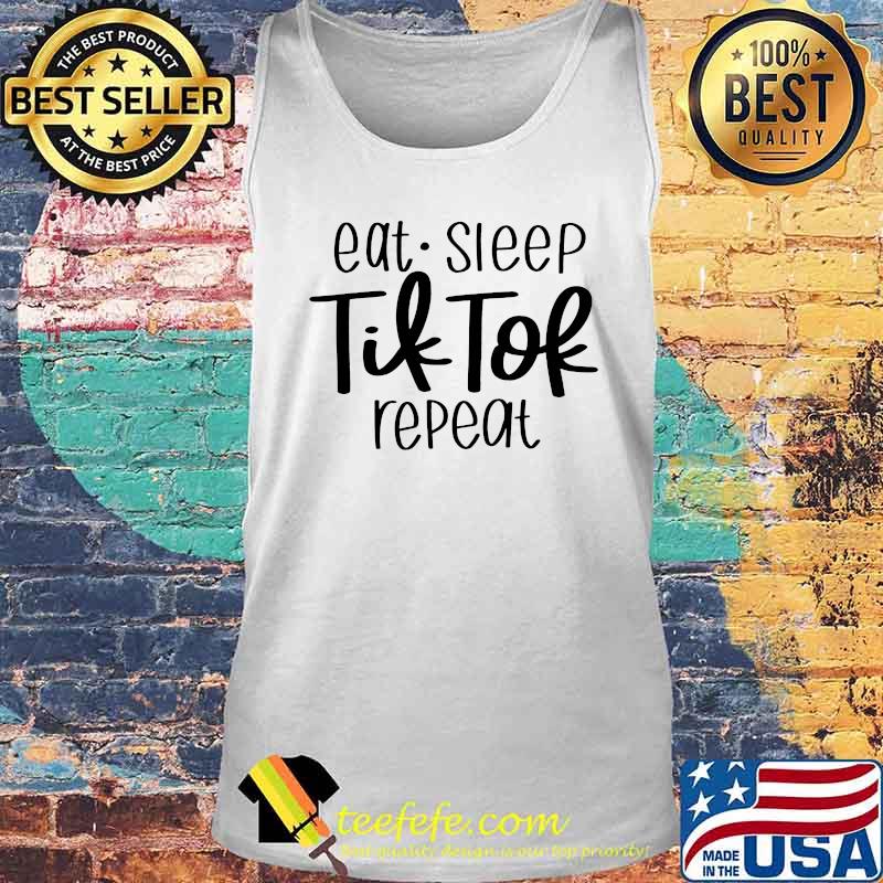 Eat Sleep Tik Tok Repeat Shirt Tank top Eat Sleep Tik Tok Repeat Shirt Tank top