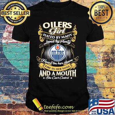 Edmonton oilers girl hated by many loved by plenty heart on her sleeve fire in her soul and a mouth she can't control stars shirt