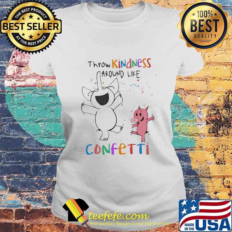 Elephant and Pig happy Throw kindness around like confetti s Laides tee Elephant and Pig happy Throw kindness around like confetti s Laides tee