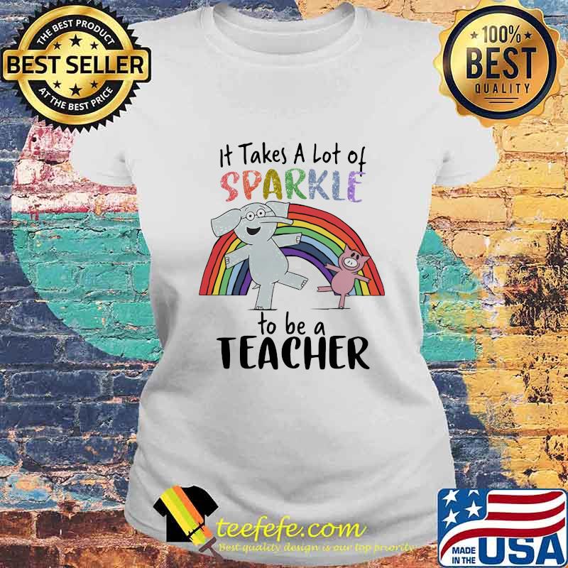 Elephant and pig It takes a lot of sparkle to be a teacher s Laides tee Elephant and pig It takes a lot of sparkle to be a teacher s Laides tee