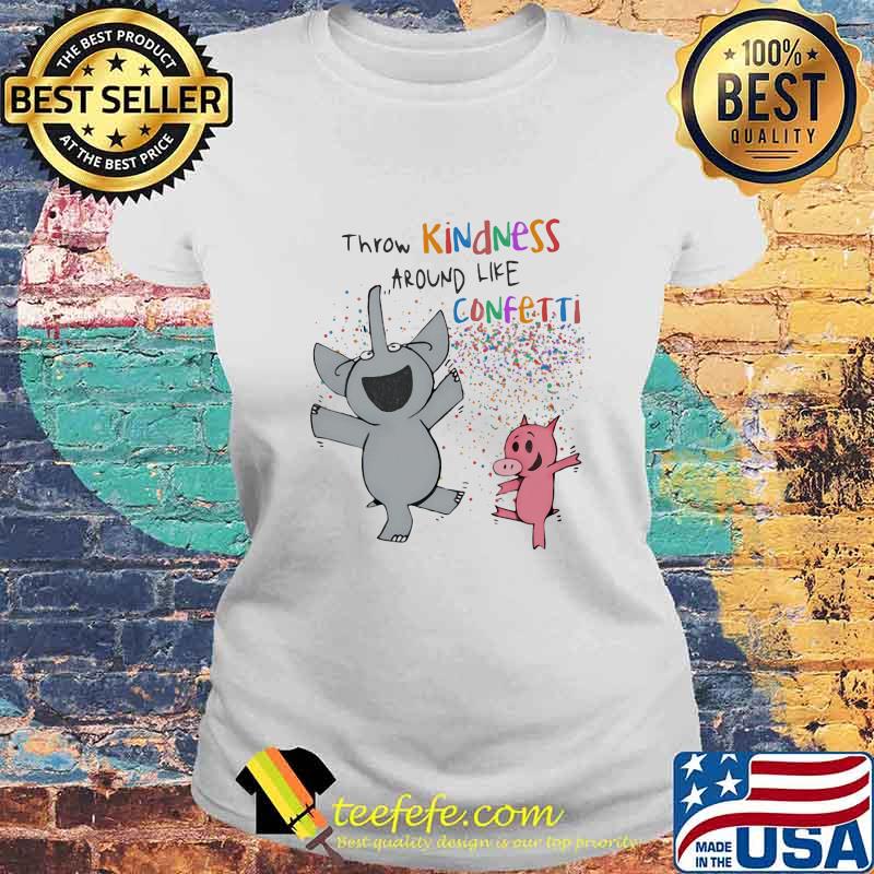 Elephant and pig throw kindness around like confetti s Laides tee Elephant and pig throw kindness around like confetti s Laides tee