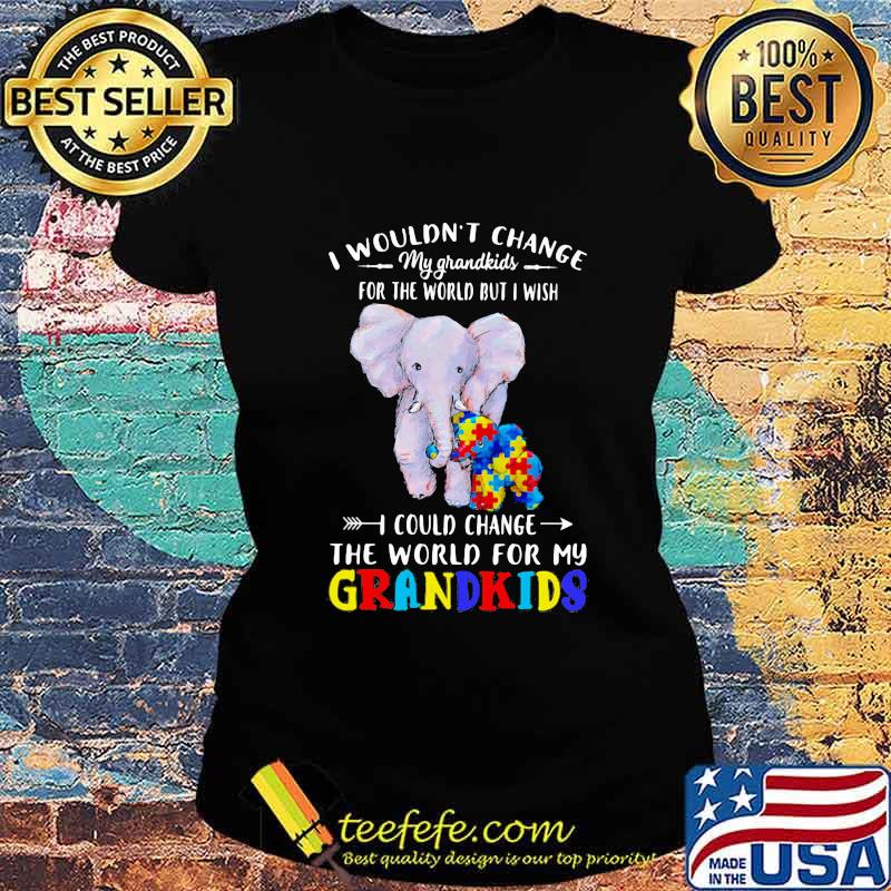 Elephants autism i wouldn't change my grandkids for the world but i wish i could change the world for my grandkids s Ladies tee Elephants autism i wouldn't change my grandkids for the world but i wish i could change the world for my grandkids s Ladies tee