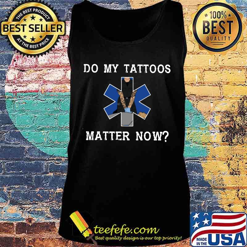 Emt do my tattoos matter now s Tank top Emt do my tattoos matter now s Tank top